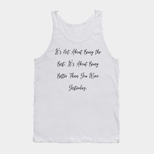 It's Not About Being the Best. It's About Being Better Than You Were Yesterday. Tank Top